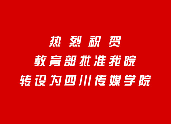 教育部批准我院转设为四川传媒学院