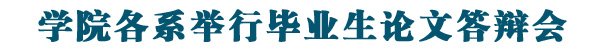 学院各系进行毕业生论文答辩