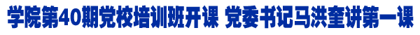 学院第四十期党校培训班开课