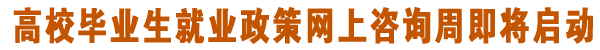 高校毕业生就业政策网上咨询周