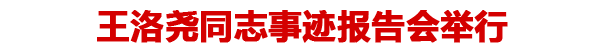 王洛尧事迹报告会举行