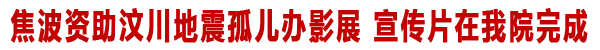焦波资助地震孤儿办影展 宣传片在我院完成