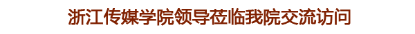 浙江传媒学院领导莅临学院参观访问