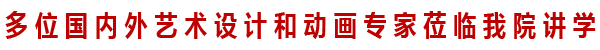 多位国内外著名艺术设计与动画专家莅临我院讲学