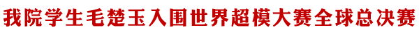 我院学生毛楚玉入围世界超模大赛全球总决赛