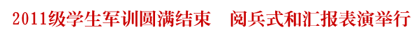 2011级学生军训圆满结束 举行阅兵式和汇报表演