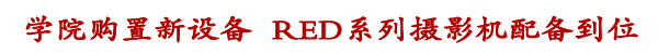 学院购置新设备 RED系列数字摄影机配备到位